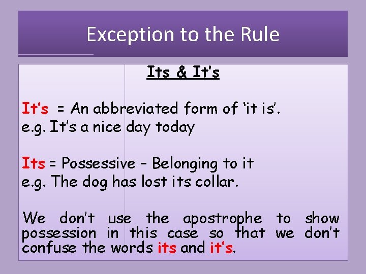 Exception to the Rule Its & It’s = An abbreviated form of ‘it is’.