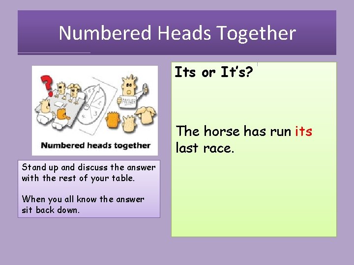 Numbered Heads Together Its or It’s? The horse has run its last race. Stand