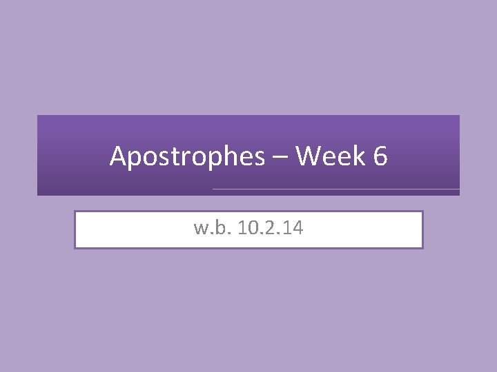 Apostrophes – Week 6 w. b. 10. 2. 14 