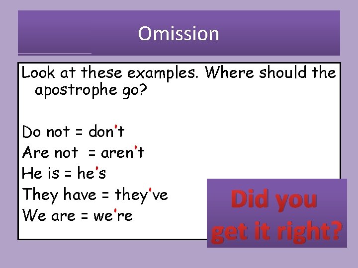 Omission Look at these examples. Where should the apostrophe go? Do not = don’t