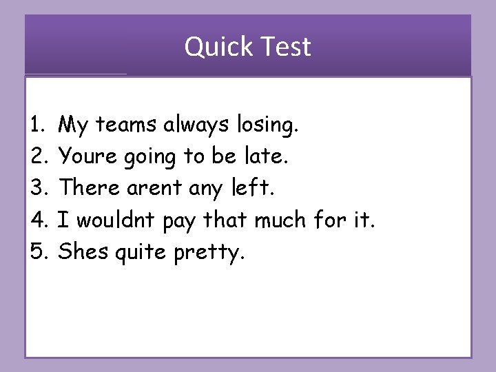 Quick Test 1. 2. 3. 4. 5. My teams always losing. Youre going to