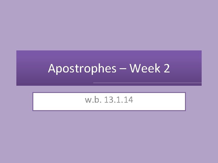 Apostrophes – Week 2 w. b. 13. 1. 14 