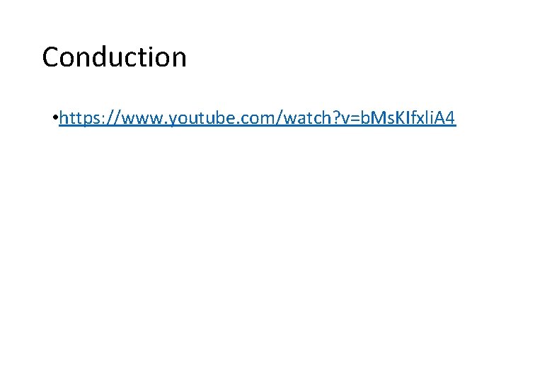 Conduction • https: //www. youtube. com/watch? v=b. Ms. KIfxli. A 4 Conduction • https: //www. youtube. com/watch? v=b. Ms. KIfxli. A 4