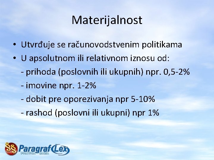 Materijalnost • Utvrđuje se računovodstvenim politikama • U apsolutnom ili relativnom iznosu od: -