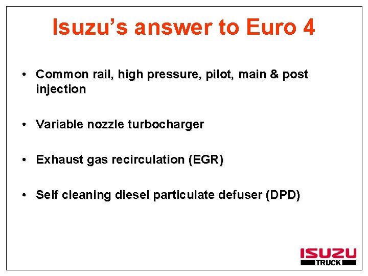 Isuzu’s answer to Euro 4 • Common rail, high pressure, pilot, main & post