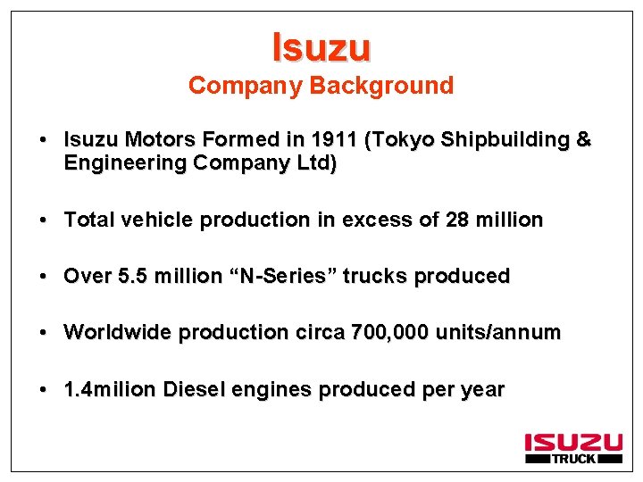 Isuzu Company Background • Isuzu Motors Formed in 1911 (Tokyo Shipbuilding & Engineering Company