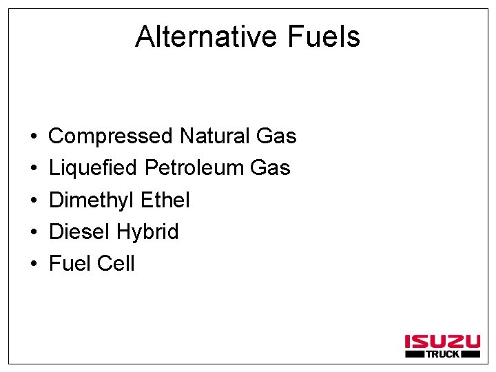 Alternative Fuels • • • Compressed Natural Gas Liquefied Petroleum Gas Dimethyl Ethel Diesel