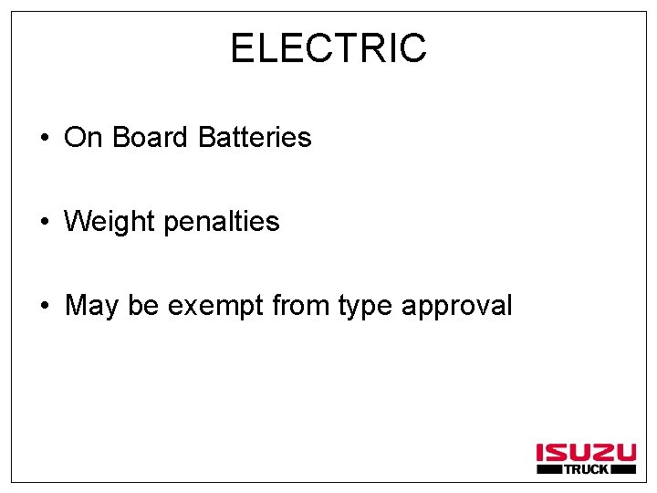 ELECTRIC • On Board Batteries • Weight penalties • May be exempt from type