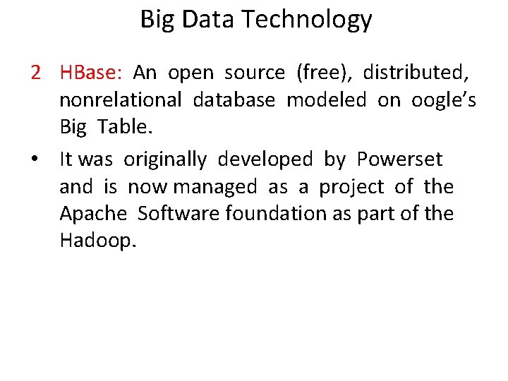 Big Data Technology 2 HBase: An open source (free), distributed, nonrelational database modeled on