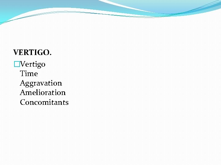 VERTIGO. �Vertigo Time Aggravation Amelioration Concomitants 
