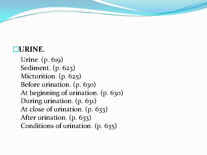 �URINE. Urine. (p. 619) Sediment. (p. 623) Micturition. (p. 625) Before urination. (p. 630)