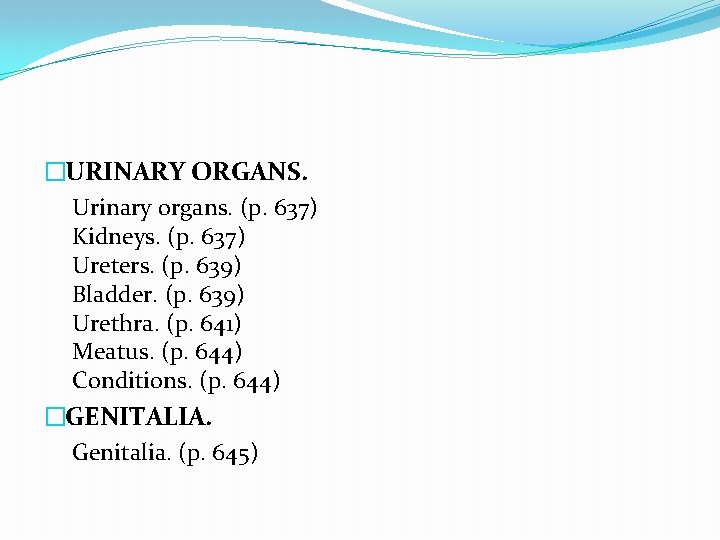 �URINARY ORGANS. Urinary organs. (p. 637) Kidneys. (p. 637) Ureters. (p. 639) Bladder. (p.