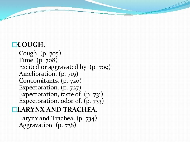 �COUGH. Cough. (p. 705) Time. (p. 708) Excited or aggravated by. (p. 709) Amelioration.