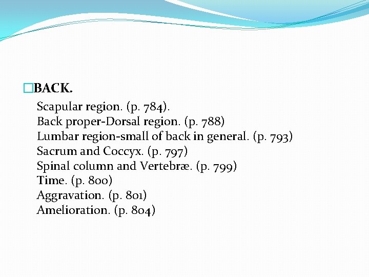 �BACK. Scapular region. (p. 784). Back proper-Dorsal region. (p. 788) Lumbar region-small of back
