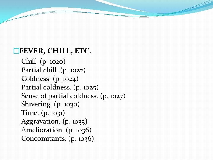 �FEVER, CHILL, ETC. Chill. (p. 1020) Partial chill. (p. 1022) Coldness. (p. 1024) Partial