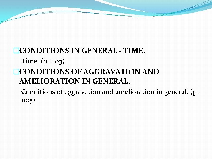 �CONDITIONS IN GENERAL - TIME. Time. (p. 1103) �CONDITIONS OF AGGRAVATION AND AMELIORATION IN