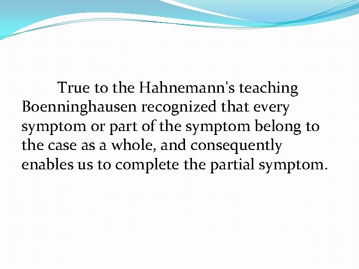 True to the Hahnemann's teaching Boenninghausen recognized that every symptom or part of the