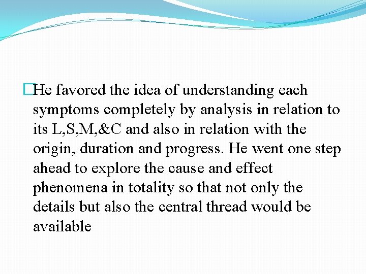 �He favored the idea of understanding each symptoms completely by analysis in relation to