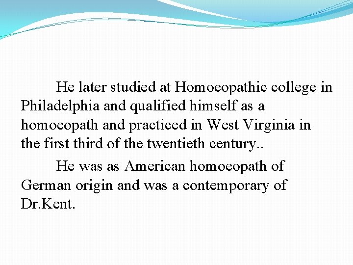 He later studied at Homoeopathic college in Philadelphia and qualified himself as a homoeopath