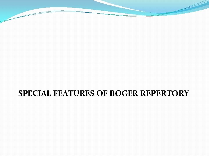 SPECIAL FEATURES OF BOGER REPERTORY 