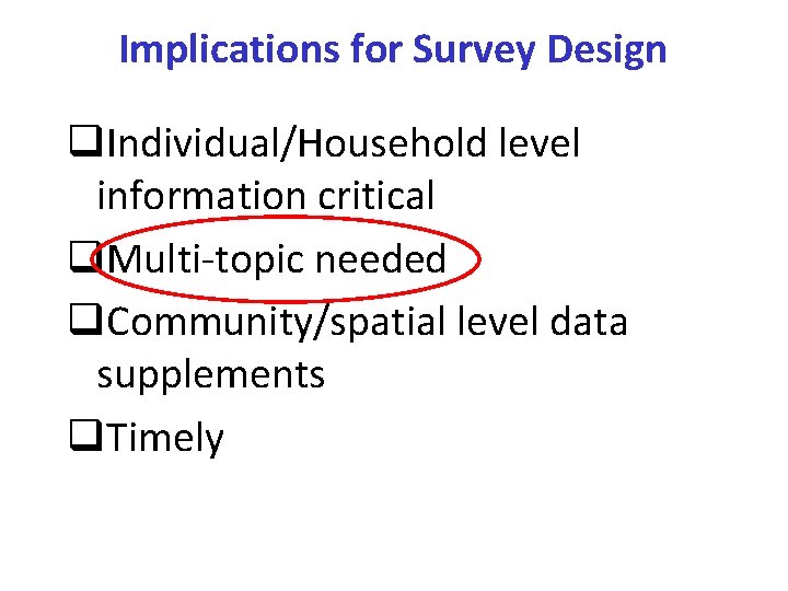 Implications for Survey Design q. Individual/Household level information critical q. Multi-topic needed q. Community/spatial