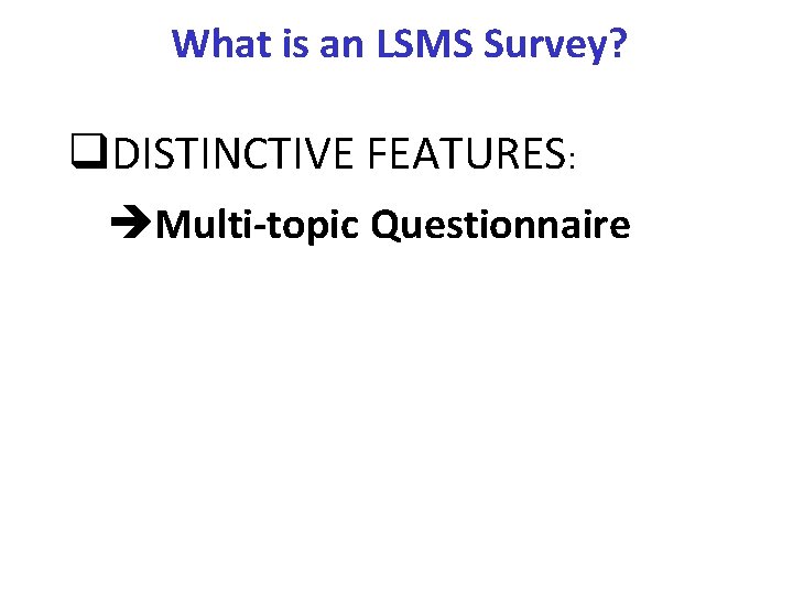 What is an LSMS Survey? q. DISTINCTIVE FEATURES: Multi-topic Questionnaire 