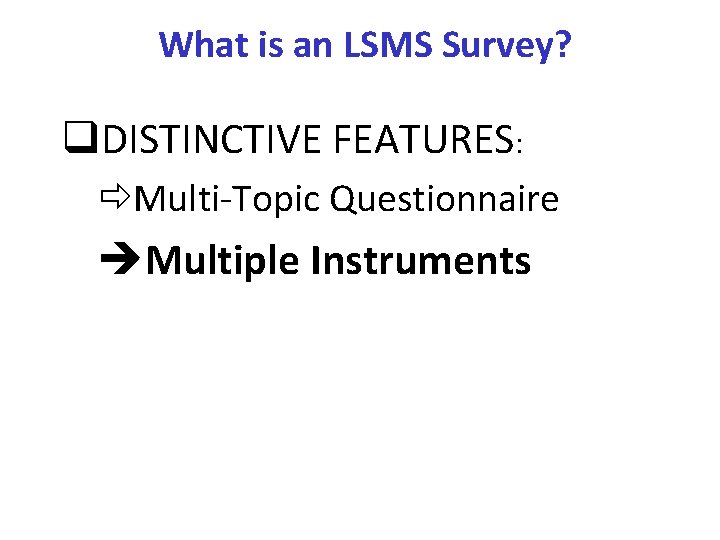 What is an LSMS Survey? q. DISTINCTIVE FEATURES: ðMulti-Topic Questionnaire Multiple Instruments 