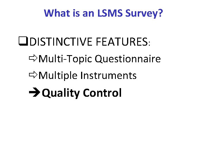 What is an LSMS Survey? q. DISTINCTIVE FEATURES: ðMulti-Topic Questionnaire ðMultiple Instruments Quality Control