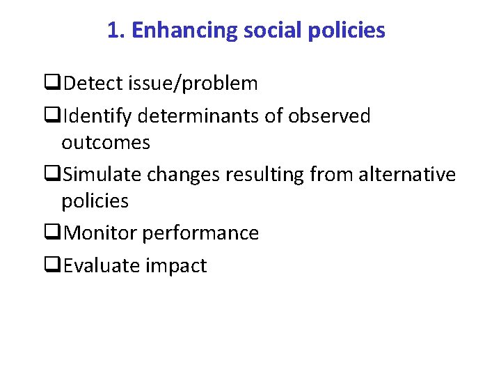 1. Enhancing social policies q. Detect issue/problem q. Identify determinants of observed outcomes q.