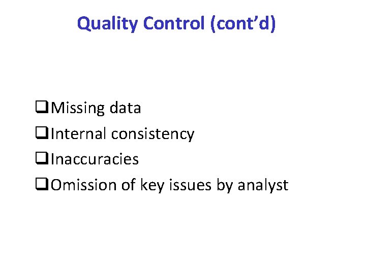Quality Control (cont’d) q. Missing data q. Internal consistency q. Inaccuracies q. Omission of