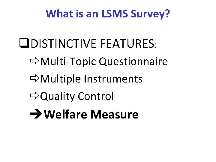 What is an LSMS Survey? q. DISTINCTIVE FEATURES: ðMulti-Topic Questionnaire ðMultiple Instruments ðQuality Control