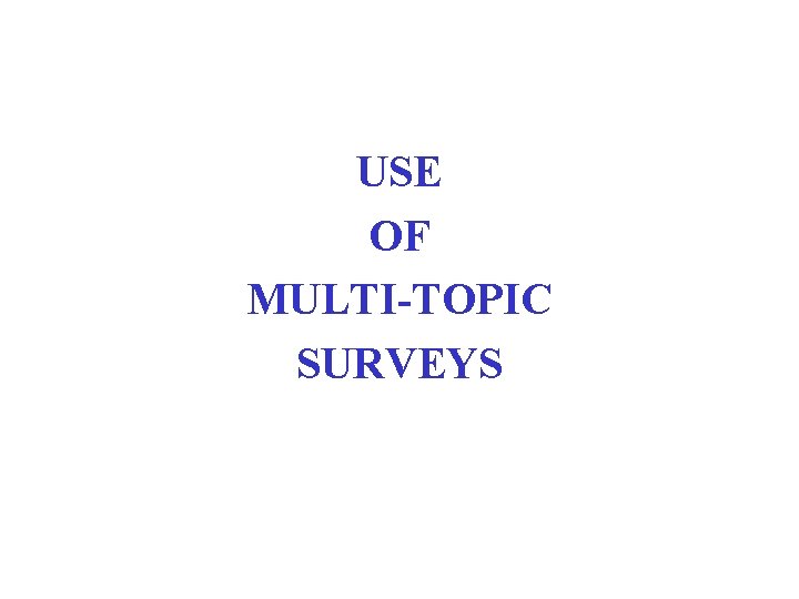 USE OF MULTI-TOPIC SURVEYS 