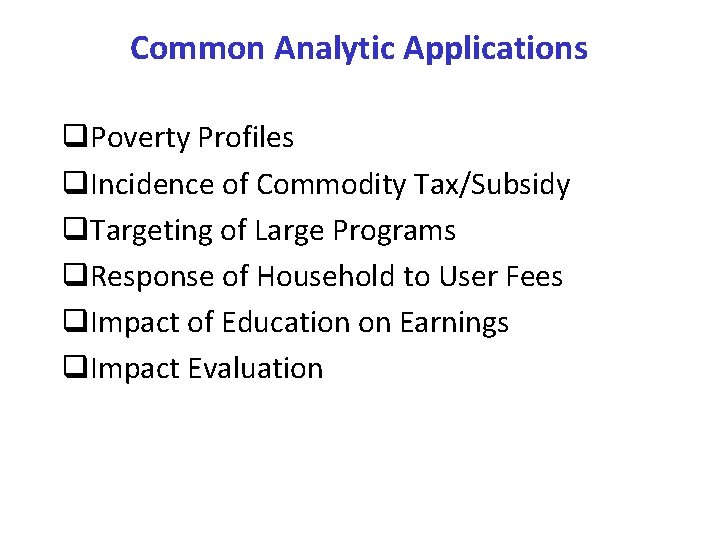 Common Analytic Applications q. Poverty Profiles q. Incidence of Commodity Tax/Subsidy q. Targeting of