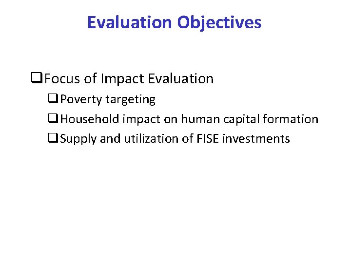 Evaluation Objectives q. Focus of Impact Evaluation q. Poverty targeting q. Household impact on