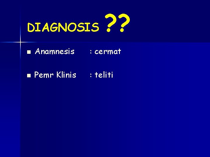 DIAGNOSIS ? ? n Anamnesis : cermat n Pemr Klinis : teliti 