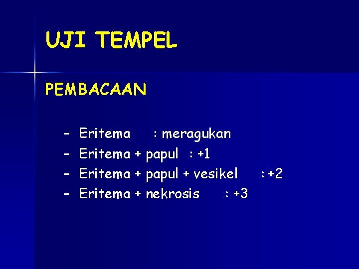 UJI TEMPEL PEMBACAAN – – Eritema : meragukan Eritema + papul : +1 Eritema