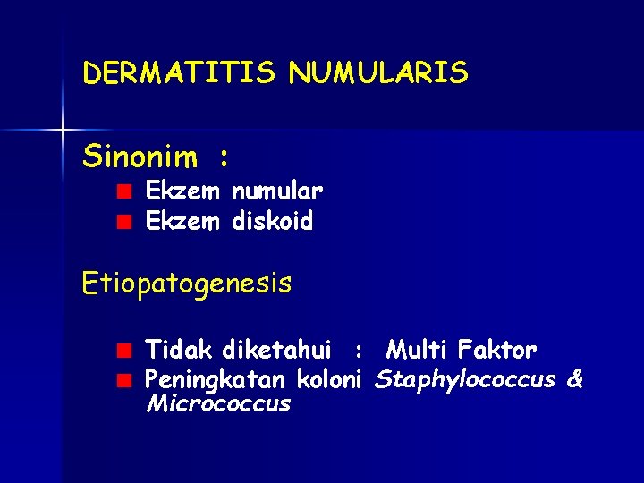 DERMATITIS NUMULARIS Sinonim : Ekzem numular Ekzem diskoid Etiopatogenesis Tidak diketahui : Multi Faktor