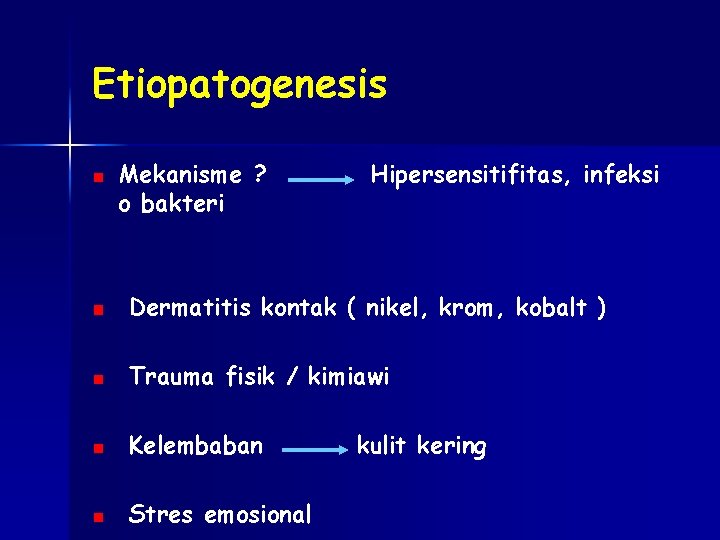 Etiopatogenesis Mekanisme ? o bakteri Hipersensitifitas, infeksi Dermatitis kontak ( nikel, krom, kobalt )