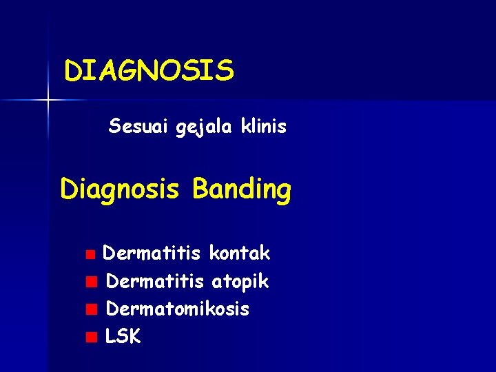 DIAGNOSIS Sesuai gejala klinis Diagnosis Banding Dermatitis kontak Dermatitis atopik Dermatomikosis LSK 