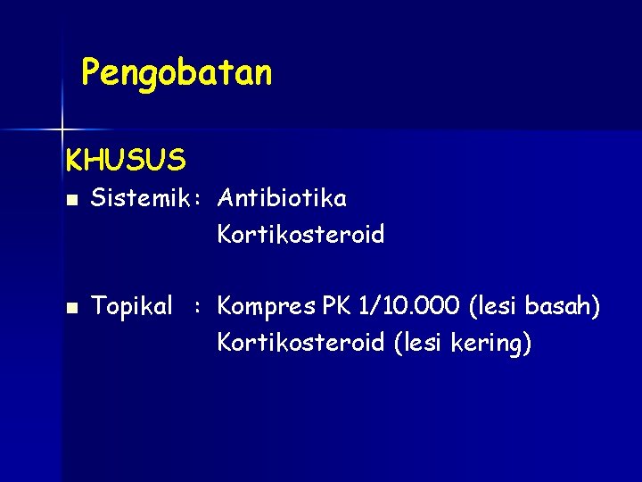 Pengobatan KHUSUS n n Sistemik : Antibiotika Kortikosteroid Topikal : Kompres PK 1/10. 000