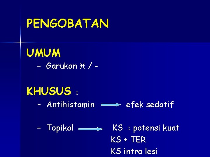 PENGOBATAN UMUM – Garukan / - KHUSUS : – Antihistamin – Topikal efek sedatif