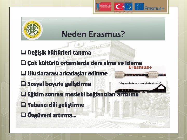 Neden Erasmus? q Değişik kültürleri tanıma q Çok kültürlü ortamlarda ders alma ve izleme