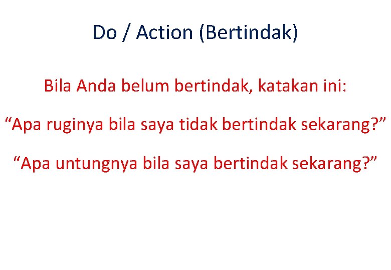 Do / Action (Bertindak) Bila Anda belum bertindak, katakan ini: “Apa ruginya bila saya Do / Action (Bertindak) Bila Anda belum bertindak, katakan ini: “Apa ruginya bila saya