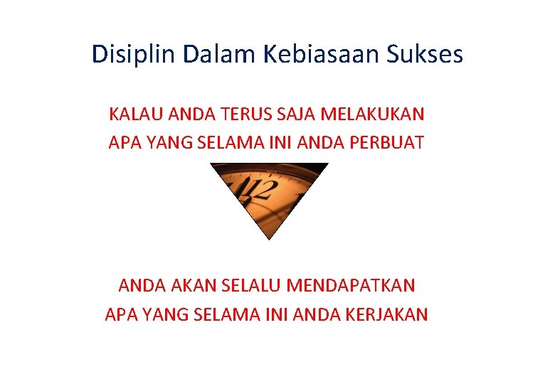 Disiplin Dalam Kebiasaan Sukses KALAU ANDA TERUS SAJA MELAKUKAN APA YANG SELAMA INI ANDA Disiplin Dalam Kebiasaan Sukses KALAU ANDA TERUS SAJA MELAKUKAN APA YANG SELAMA INI ANDA