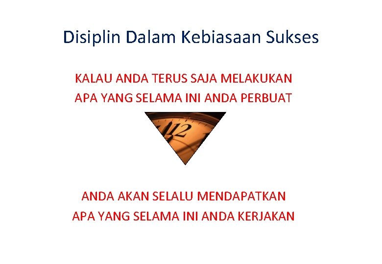 Disiplin Dalam Kebiasaan Sukses KALAU ANDA TERUS SAJA MELAKUKAN APA YANG SELAMA INI ANDA