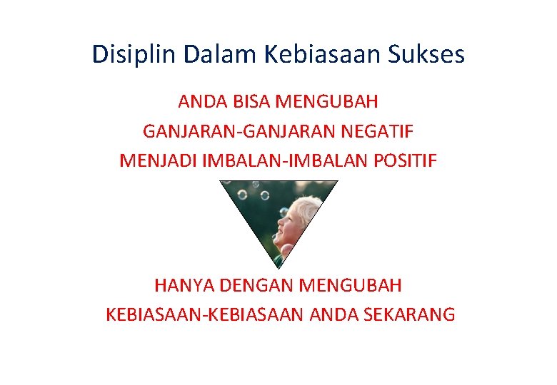 Disiplin Dalam Kebiasaan Sukses ANDA BISA MENGUBAH GANJARAN-GANJARAN NEGATIF MENJADI IMBALAN-IMBALAN POSITIF HANYA DENGAN