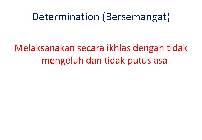 Determination (Bersemangat) Melaksanakan secara ikhlas dengan tidak mengeluh dan tidak putus asa Determination (Bersemangat) Melaksanakan secara ikhlas dengan tidak mengeluh dan tidak putus asa