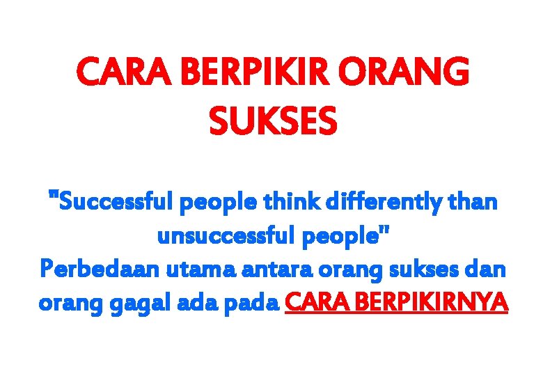 CARA BERPIKIR ORANG SUKSES "Successful people think differently than unsuccessful people" Perbedaan utama antara