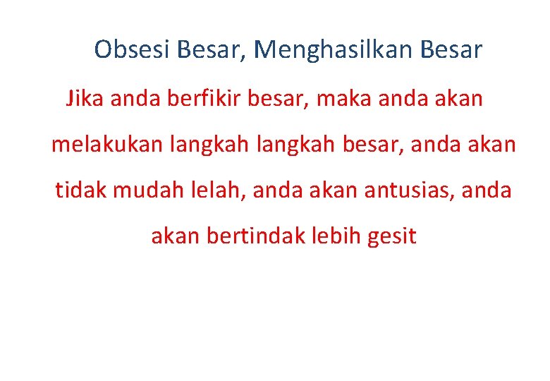 Obsesi Besar, Menghasilkan Besar Jika anda berfikir besar, maka anda akan melakukan langkah besar,