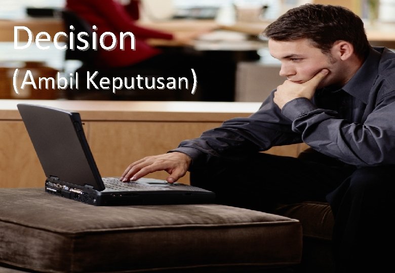 Decision (Ambil Keputusan) Decision (Ambil Keputusan)
